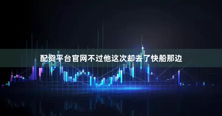 配资平台官网不过他这次却去了快船那边